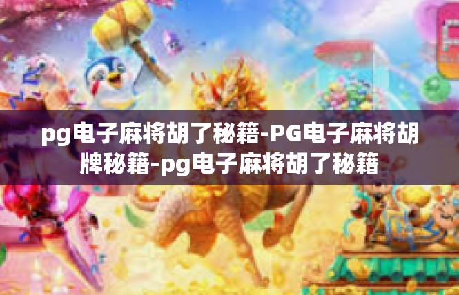 pg电子麻将胡了秘籍-PG电子麻将胡牌秘籍-pg电子麻将胡了秘籍