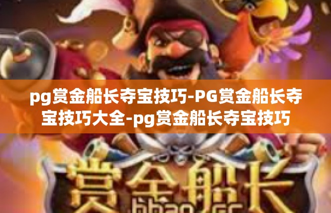 pg赏金船长夺宝技巧-PG赏金船长夺宝技巧大全-pg赏金船长夺宝技巧