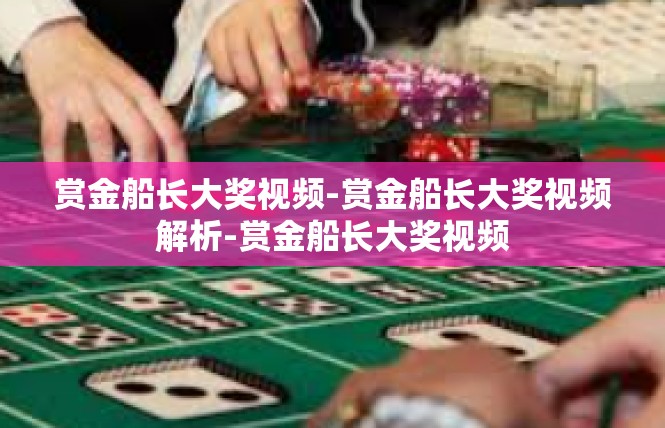 赏金船长大奖视频-赏金船长大奖视频解析-赏金船长大奖视频
