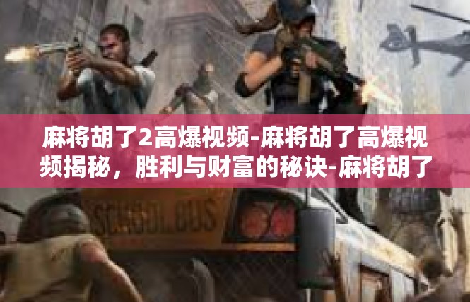 麻将胡了2高爆视频-麻将胡了高爆视频揭秘，胜利与财富的秘诀-麻将胡了2高爆视频