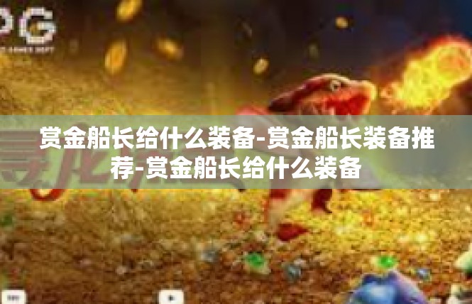 赏金船长给什么装备-赏金船长装备推荐-赏金船长给什么装备