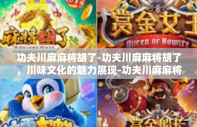 功夫川麻麻将胡了-功夫川麻麻将胡了，川味文化的魅力展现-功夫川麻麻将胡了