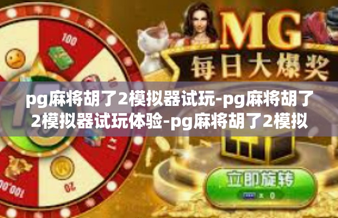 pg麻将胡了2模拟器试玩-pg麻将胡了2模拟器试玩体验-pg麻将胡了2模拟器试玩