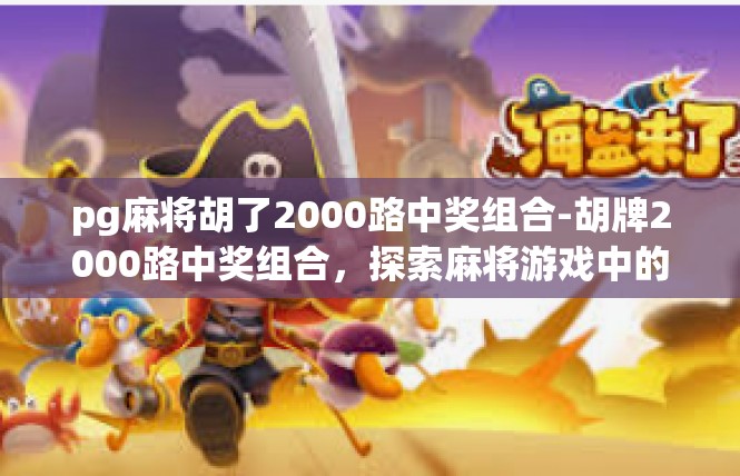 pg麻将胡了2000路中奖组合-胡牌2000路中奖组合，探索麻将游戏中的幸运时刻-pg麻将胡了2000路中奖组合
