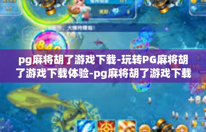 pg麻将胡了游戏下载-玩转PG麻将胡了游戏下载体验-pg麻将胡了游戏下载