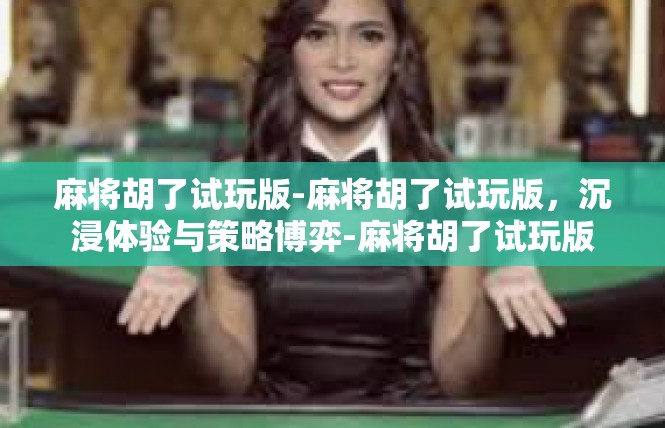 麻将胡了试玩版-麻将胡了试玩版，沉浸体验与策略博弈-麻将胡了试玩版