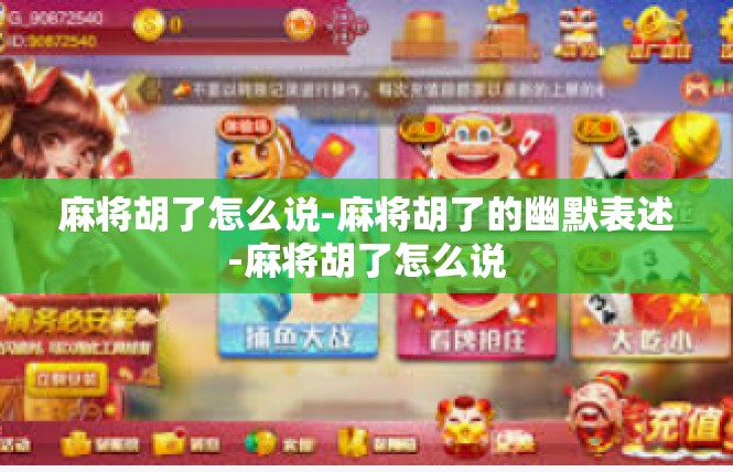 麻将胡了怎么说-麻将胡了的幽默表述-麻将胡了怎么说