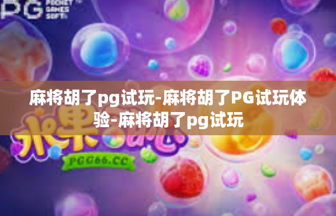 麻将胡了pg试玩-麻将胡了PG试玩体验-麻将胡了pg试玩