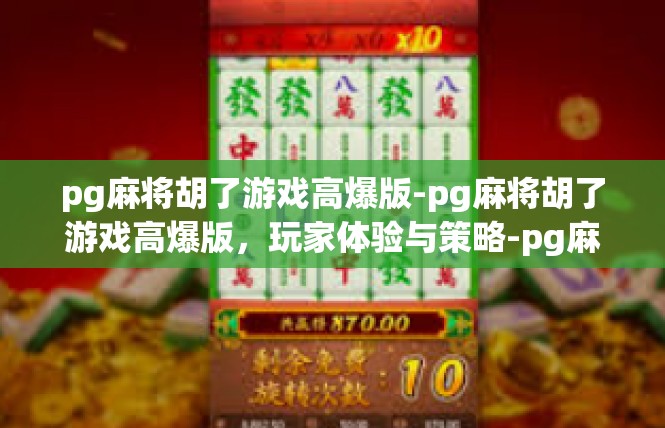 pg麻将胡了游戏高爆版-pg麻将胡了游戏高爆版，玩家体验与策略-pg麻将胡了游戏高爆版