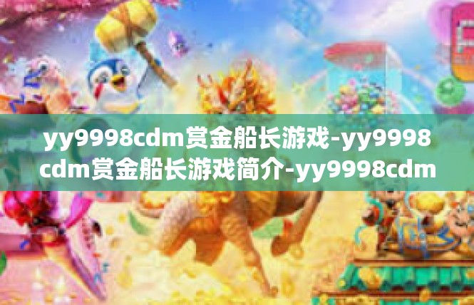 yy9998cdm赏金船长游戏-yy9998cdm赏金船长游戏简介-yy9998cdm赏金船长游戏