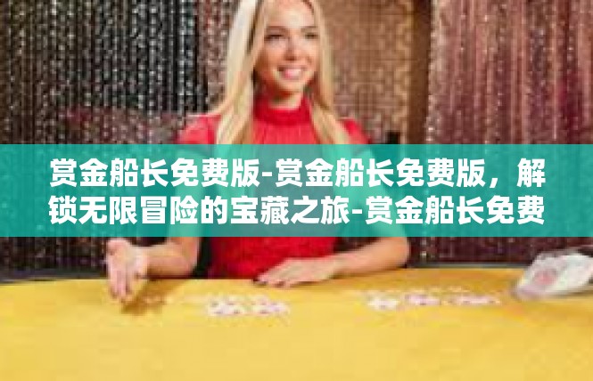 赏金船长免费版-赏金船长免费版，解锁无限冒险的宝藏之旅-赏金船长免费版