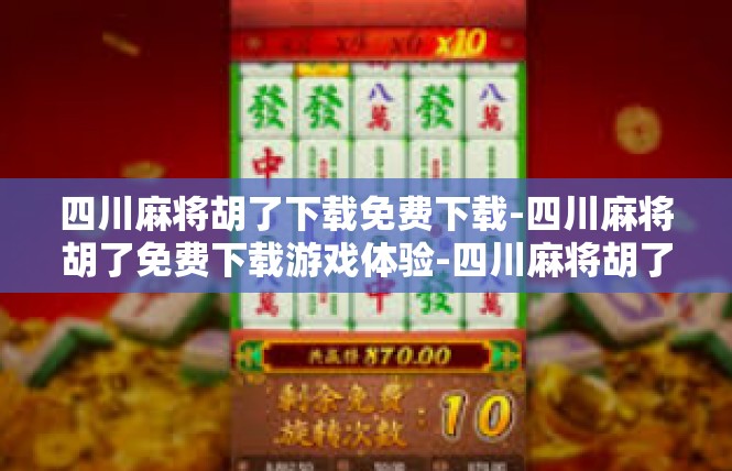 四川麻将胡了下载免费下载-四川麻将胡了免费下载游戏体验-四川麻将胡了下载免费下载