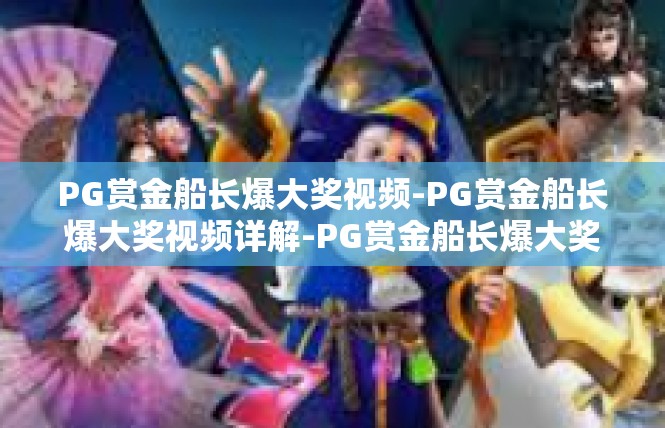 PG赏金船长爆大奖视频-PG赏金船长爆大奖视频详解-PG赏金船长爆大奖视频