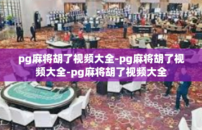pg麻将胡了视频大全-pg麻将胡了视频大全-pg麻将胡了视频大全