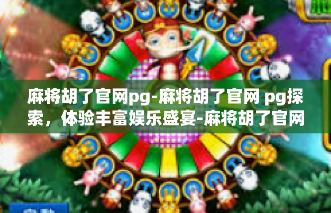 麻将胡了官网pg-麻将胡了官网 pg探索，体验丰富娱乐盛宴-麻将胡了官网pg