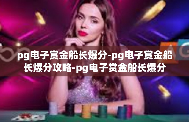 pg电子赏金船长爆分-pg电子赏金船长爆分攻略-pg电子赏金船长爆分