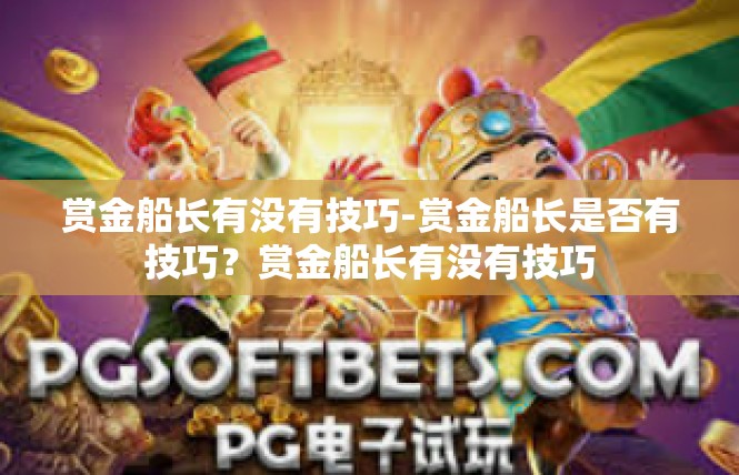 赏金船长有没有技巧-赏金船长是否有技巧？赏金船长有没有技巧