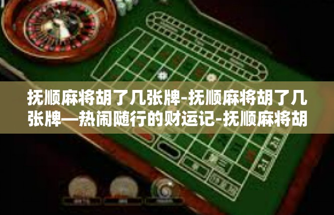 抚顺麻将胡了几张牌-抚顺麻将胡了几张牌—热闹随行的财运记-抚顺麻将胡了几张牌