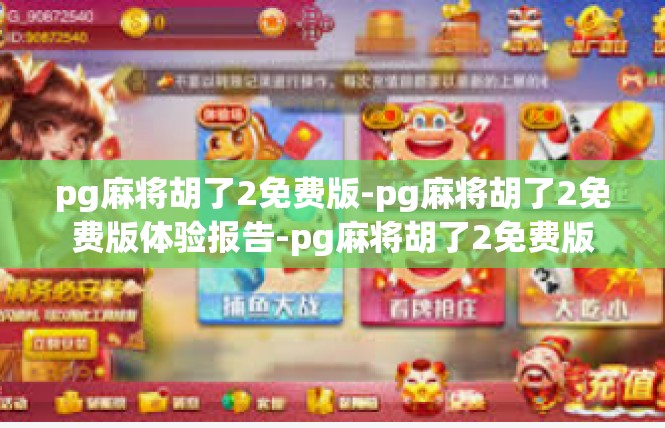 pg麻将胡了2免费版-pg麻将胡了2免费版体验报告-pg麻将胡了2免费版