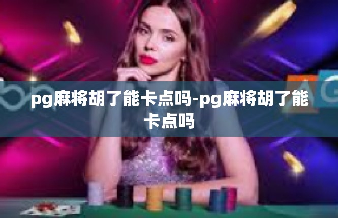 pg麻将胡了能卡点吗-pg麻将胡了能卡点吗