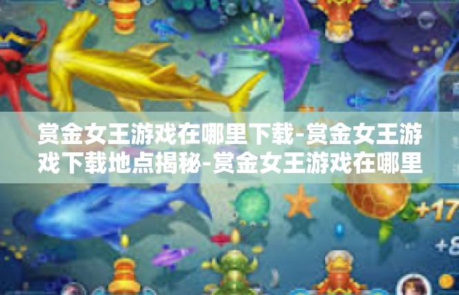 赏金女王游戏在哪里下载-赏金女王游戏下载地点揭秘-赏金女王游戏在哪里下载