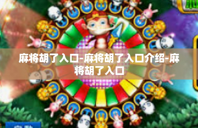 麻将胡了入口-麻将胡了入口介绍-麻将胡了入口