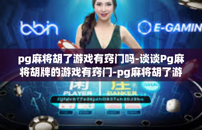 pg麻将胡了游戏有窍门吗-谈谈Pg麻将胡牌的游戏有窍门-pg麻将胡了游戏有窍门吗