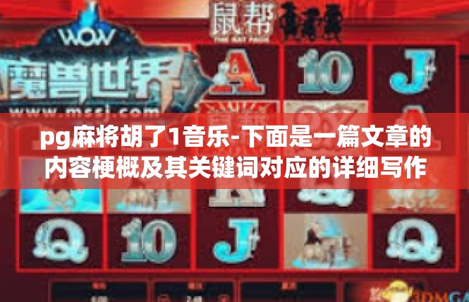 pg麻将胡了1音乐-下面是一篇文章的内容梗概及其关键词对应的详细写作，pg麻将胡了1音乐
