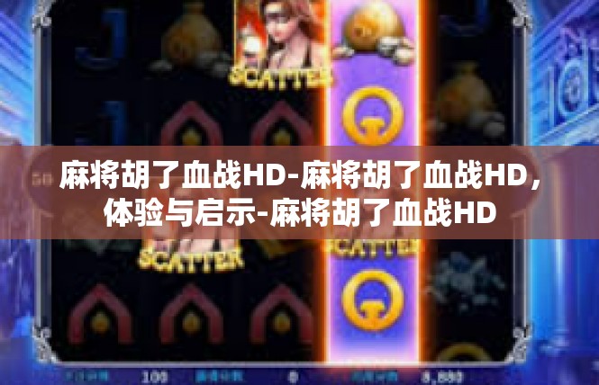 麻将胡了血战HD-麻将胡了血战HD，体验与启示-麻将胡了血战HD