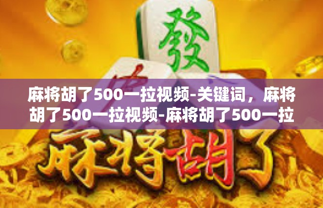 麻将胡了500一拉视频-关键词，麻将胡了500一拉视频-麻将胡了500一拉视频