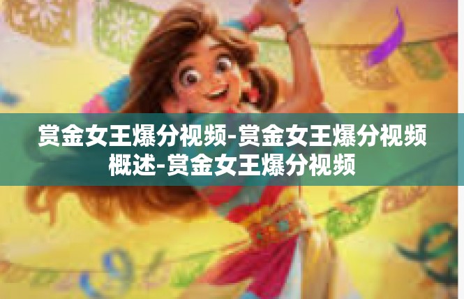 赏金女王爆分视频-赏金女王爆分视频概述-赏金女王爆分视频