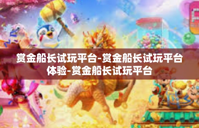 赏金船长试玩平台-赏金船长试玩平台体验-赏金船长试玩平台