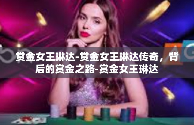 赏金女王琳达-赏金女王琳达传奇，背后的赏金之路-赏金女王琳达
