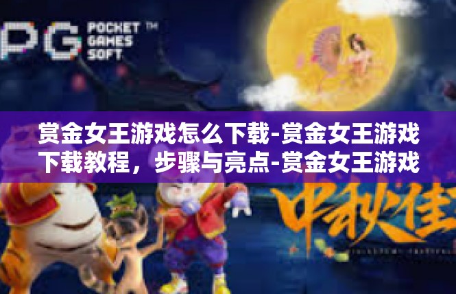 赏金女王游戏怎么下载-赏金女王游戏下载教程，步骤与亮点-赏金女王游戏怎么下载