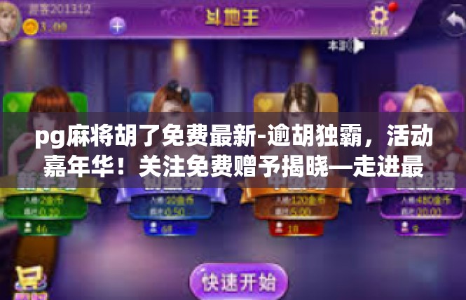 pg麻将胡了免费最新-逾胡独霸，活动嘉年华！关注免费赠予揭晓—走进最热血且高级的玩棋牌热血历程-pg麻将胡了免费最新