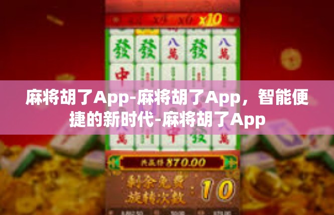 麻将胡了App-麻将胡了App，智能便捷的新时代-麻将胡了App