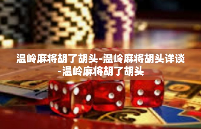 温岭麻将胡了胡头-温岭麻将胡头详谈-温岭麻将胡了胡头