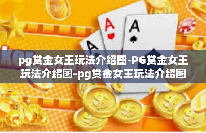 pg赏金女王玩法介绍图-PG赏金女王玩法介绍图-pg赏金女王玩法介绍图