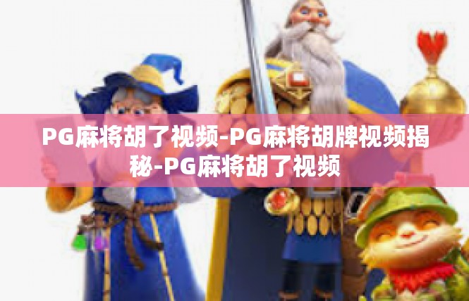 PG麻将胡了视频-PG麻将胡牌视频揭秘-PG麻将胡了视频