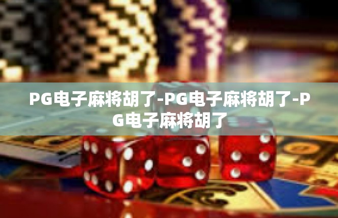 PG电子麻将胡了-PG电子麻将胡了-PG电子麻将胡了