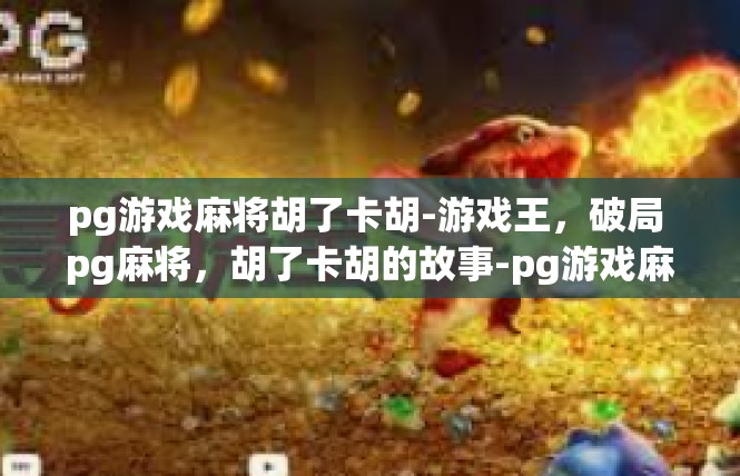 pg游戏麻将胡了卡胡-游戏王，破局 pg麻将，胡了卡胡的故事-pg游戏麻将胡了卡胡