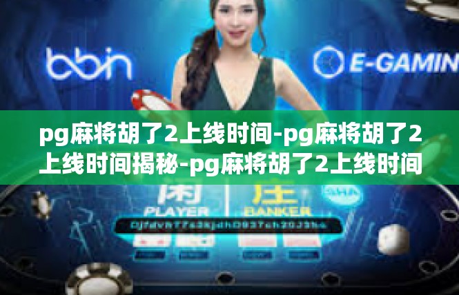 pg麻将胡了2上线时间-pg麻将胡了2上线时间揭秘-pg麻将胡了2上线时间