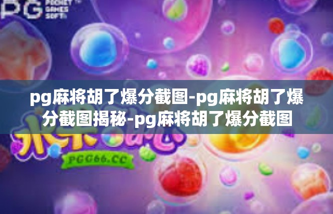 pg麻将胡了爆分截图-pg麻将胡了爆分截图揭秘-pg麻将胡了爆分截图
