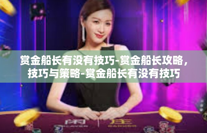 赏金船长有没有技巧-赏金船长攻略，技巧与策略-赏金船长有没有技巧