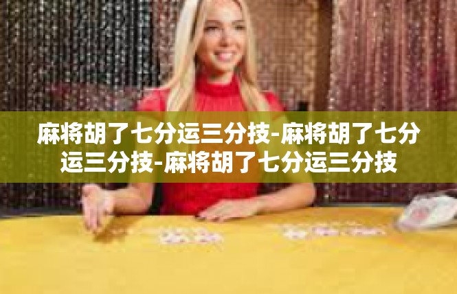 麻将胡了七分运三分技-麻将胡了七分运三分技-麻将胡了七分运三分技