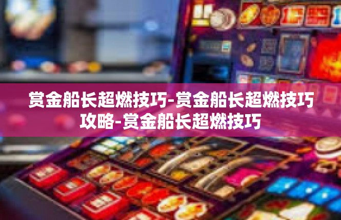 赏金船长超燃技巧-赏金船长超燃技巧攻略-赏金船长超燃技巧