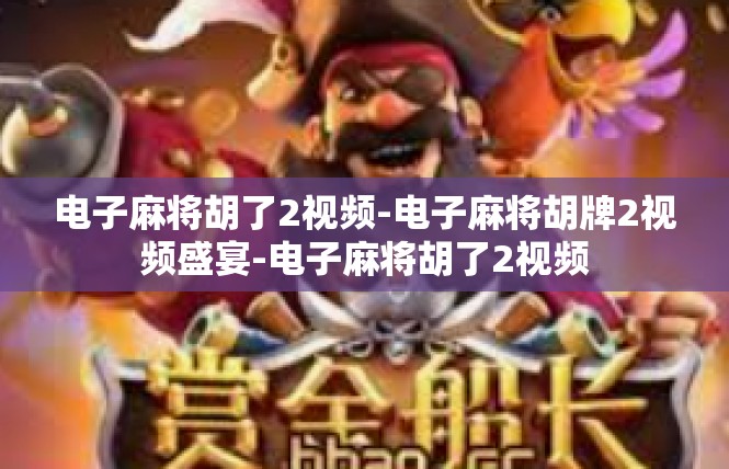 电子麻将胡了2视频-电子麻将胡牌2视频盛宴-电子麻将胡了2视频