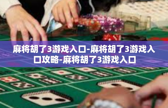 麻将胡了3游戏入口-麻将胡了3游戏入口攻略-麻将胡了3游戏入口