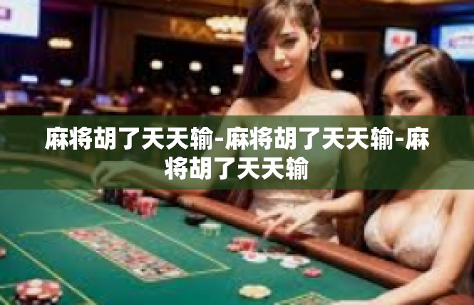 麻将胡了天天输-麻将胡了天天输-麻将胡了天天输