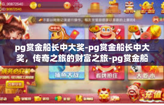 pg赏金船长中大奖-pg赏金船长中大奖，传奇之旅的财富之旅-pg赏金船长中大奖